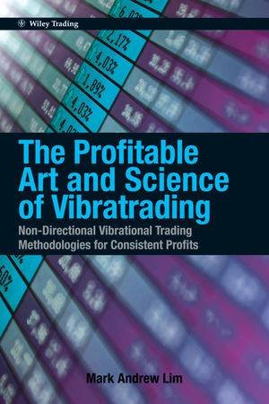 The Profitable Art and Science of Vibratrading: Non-directional Trading by Mark Andrew Lim