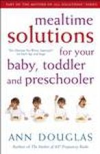 Mealtime Solutions for Your Baby Toddler and Preschooler The Ultimate NoWorry Approach for Each Age and Stage