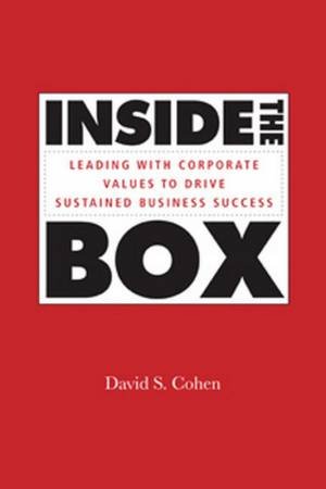Inside the Box: Leading with Corporate Values to Drive Sustained Business Success by David S Cohen
