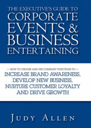 The Executive's Guide To Corporate Events And Business Entertaining by Judy Allen