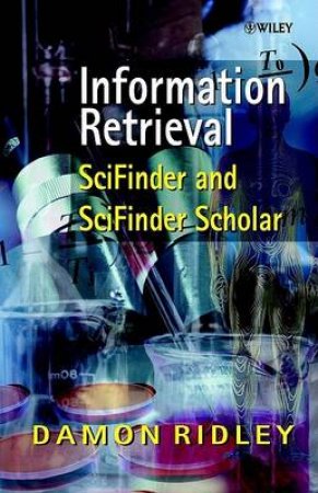 Information Retrieval: SciFinder And SciFinder Scholar by Darron Ridley