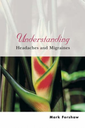 Understanding Headaches And Migraines by Forshaw
