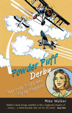 Powder Puff Derby: Petticoat Pilots And Flying Flappers by Mike Walker