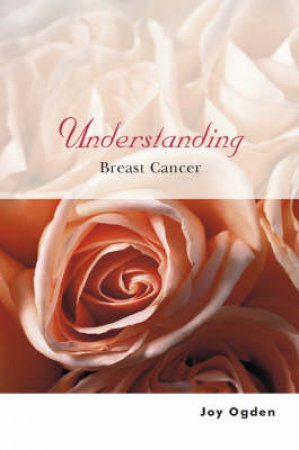 Understanding Breast Cancer by Joy Ogden