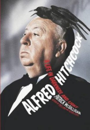 Alfred Hitchcock: A Life In Darkness And Light by Patrick McGilligan