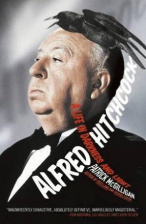 Alfred Hitchcock: A Life In Darkness And Light by Patrick McGilligan