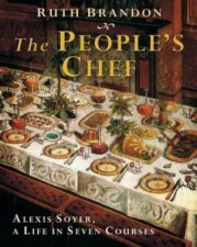 Peoples Chef Alexis Soyer A Life In Seven Courses