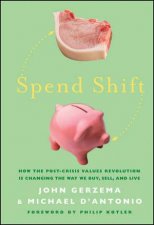 Spend Shift How The Postcrisis Values Revolution Is Changing The Way We Buy Sell And Live