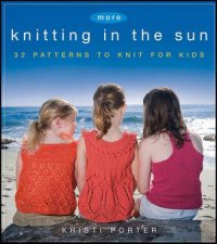 More Knitting in the Sun 32 Patterns to Knit for Kids