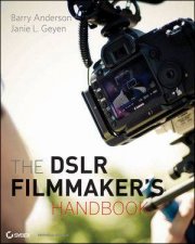 The Dslr Filmmakers Handbook Realworld Production Techniques