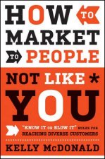 How to Market to People Not Like You Know It Or Blow It Rules for Reaching Diverse Customers
