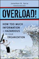Overload How Too Much Information Is Hazardous Toyour Organization