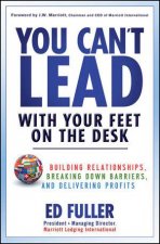 You Cant Lead with Your Feet on the Desk Building Relationships Breaking Down Barriers and Delivering Profits