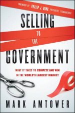 Selling to the Government What It Takes to Compete and Win in the Worlds Largest Market