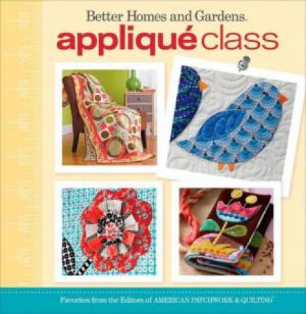 Applique Class: Better Homes and Gardens by BETTER HOMES AND GARDENS