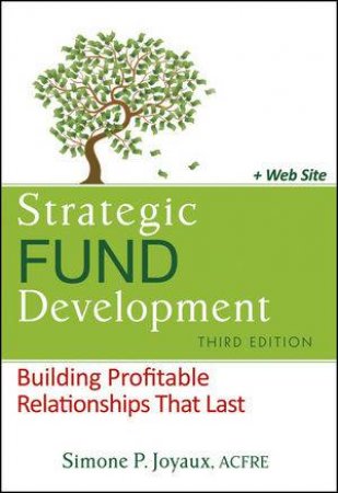 Strategic Fund Development, Third Edition + Web Site: Building Profitable Relationships That Last by Simone P. Joyaux