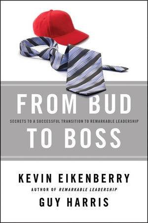 From Bud to Boss: Transition to Remarkable Leadership by Kevin Eikenberry & Guy Harris 