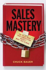 Sales Mastery The Sales Book Your Competition Doesnt Want You to Read