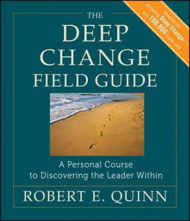 The Deep Change Field Guide: A Personal Course to Discovering the Leader Within by Robert E. Quinn