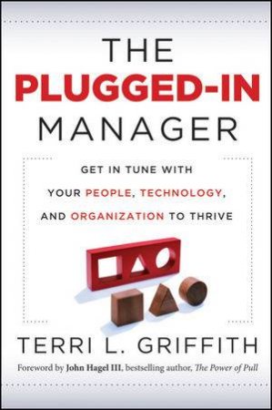 The Plugged-in Manager: Get in Tune with Your People, Technology, and Organization to Thrive by Terri L. Griffith