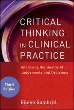Critical Thinking in Clinical Practice  Improving the Quality of Judgments and Decisions Third Edition