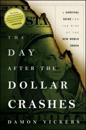 The Day After the Dollar Crashes: A Survival Guide for the Rise of the New World Order by Unknown