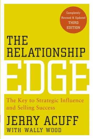 The Relationship Edge: The Key to Strategic Influence and Selling Success, Third Edition by Jerry Acuff