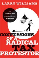 Confessions of a Radical Tax Protestor An Inside Expos of the Tax Resistant Movement