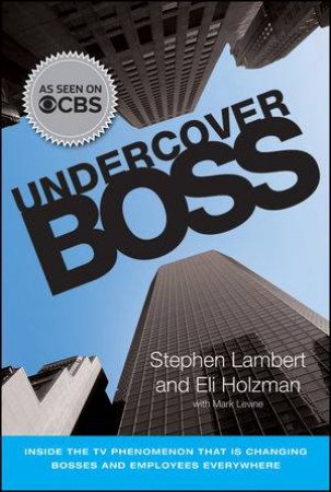 Undercover Boss: Inside the TV Phenomenon That Is Changing Bosses and Employees Everywhere by Stephen Lambert & Eli Holzman 