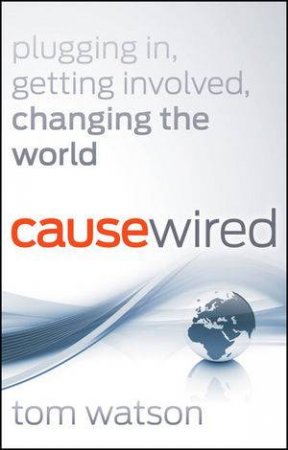 Causewired: Plugging In, Getting Involved, Changing the World by Tom Watson 