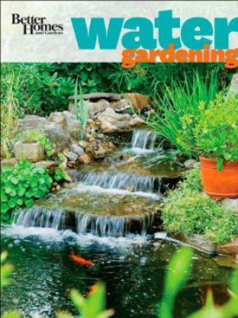 Water Gardening: Better Homes and Gardens by BETTER HOMES AND GARDENS