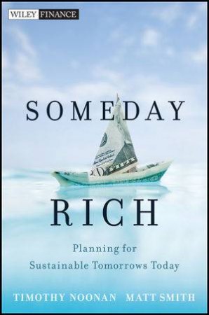 Someday Rich: Planning for Sustainable Tomorrows Today by Timothy Noonan & Matt Smith 