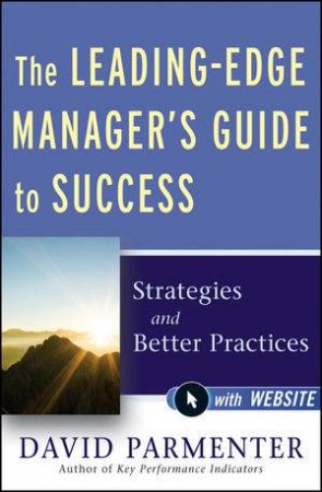 The Leading-edge Manager's Guide to Success: Strategies and Better Practices by David Parmenter