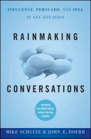 Rainmaking Conversations: Influence, Persuade, and Sell in Any Situation by Mike Schultz, John E. Doerr 