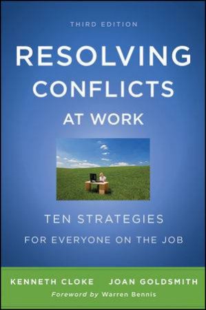 Resolving Conflicts at Work: Ten Strategies for Everyone on the Job, Third Edition by Kenneth Cloke & Joan Goldsmith 