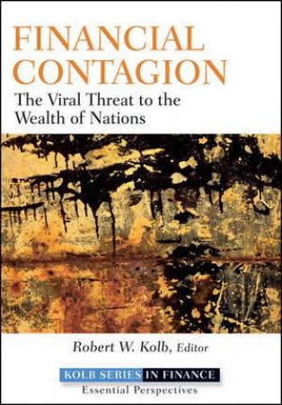Financial Contagion: The Viral Threat to the Wealth of Nations by Robert W Kolb 