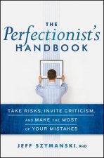 The Perfectionists Handbook Take Risks Invite Criticism and Make the Most of Your Mistakes