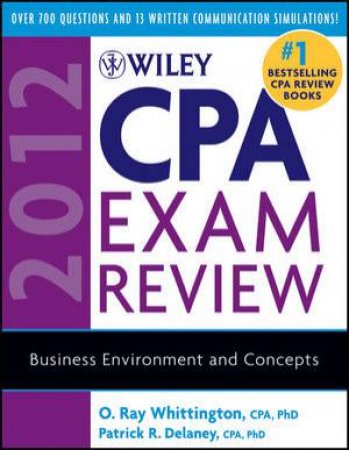 Wiley CPA Exam Review 2012 Business Environment and Concepts by Patrick R. Delaney & O. Ray Whittington 