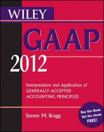 Interpretation and Application of Generally Accepted Accounting Principles by Steven Bragg