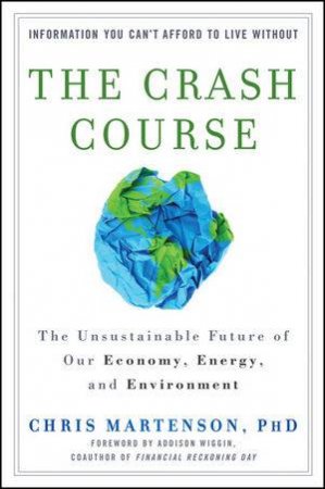 The Crash Course: The Unsustainable Future of Our Economy, Energy, and Environment by Chris Martenson