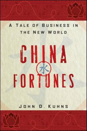 China Fortunes: A Tale of Business in the New World by John D Kuhns