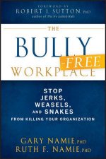 The Bullyingfree Workplace How to Stop Bullies Jerks and Weasels From Killing Your Organization