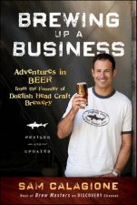 Brewing Up a Business Adventures in Beer From the Founder of Dogfish Head Craft Brewery Revised and Updated