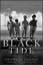 Black Tide The Devastating Impact of the Gulf Oil Spill