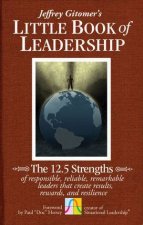 The Little Book of Leadership The 125 Strengths of Responsible Reliable Remarkable Leaders That Create Results