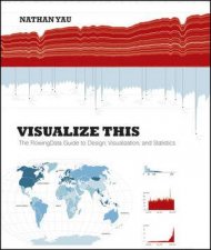 Visualize This The Flowing Data Guide to Design Visualization and Statistics