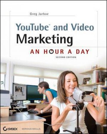 Youtube and Video Marketing: An Hour a Day, 2nd Edition by Greg Jarboe