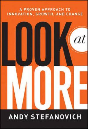 Look at More: A Proven Approach to Innovation, Growth, and Change by Andy Stefanovich