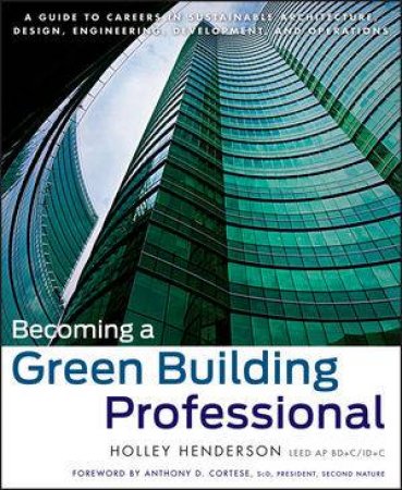 Becoming a Green Building Professional: A Guide to Careers in Sustainable Architecture, Design, Engineering, Development by Holley Henderson