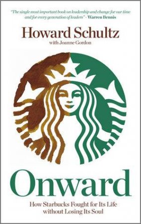 Onward - How Starbucks Fought for Its Life Without Losing Its Soul by Howard Schultz & Joanne Gordon